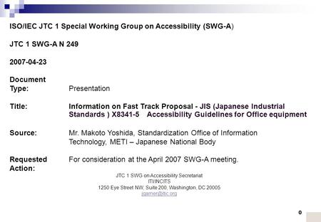 0 ISO/IEC JTC 1 Special Working Group on Accessibility (SWG-A) JTC 1 SWG-A N 249 2007-04-23 Document Type:Presentation Title:Information on Fast Track.