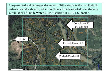 Potlach Feeder #2 CR 65 Potlach Feeder #1 Dark Potlach site Non-permitted and improper placement of fill material in the two Potlach cold-water.