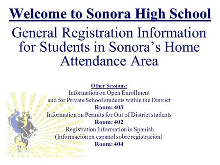 Welcome to Sonora High School General Registration Information for Students in Sonora’s Home Attendance Area Other Sessions: Information on Open Enrollment.
