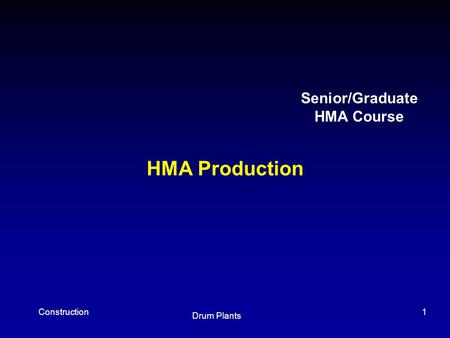 Drum Plants Construction1 HMA Production Senior/Graduate HMA Course.
