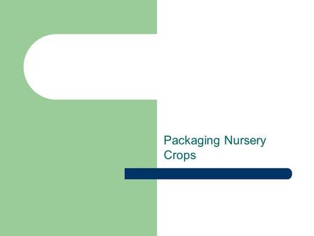 Packaging Nursery Crops. Student Objectives Describe the three types of packaging of nursery crops. Describe how to ball and burlap (B&B) stock properly.