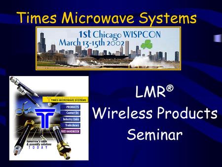 Times Microwave Systems LMR ® Wireless Products Seminar.