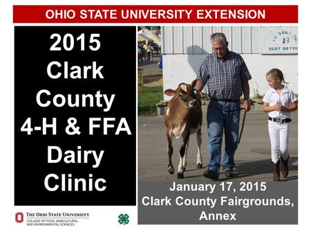 2015 Clark County 4-H & FFA Dairy Clinic January 17, 2015 Clark County Fairgrounds, Annex OHIO STATE UNIVERSITY EXTENSION.