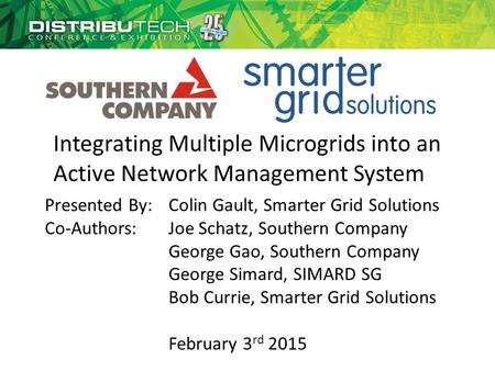 Integrating Multiple Microgrids into an Active Network Management System Presented By:Colin Gault, Smarter Grid Solutions Co-Authors:Joe Schatz, Southern.