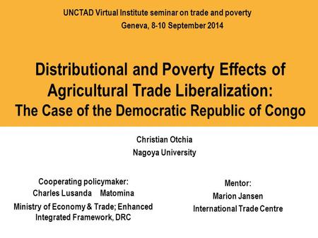 Distributional and Poverty Effects of Agricultural Trade Liberalization: The Case of the Democratic Republic of Congo Christian Otchia Nagoya University.