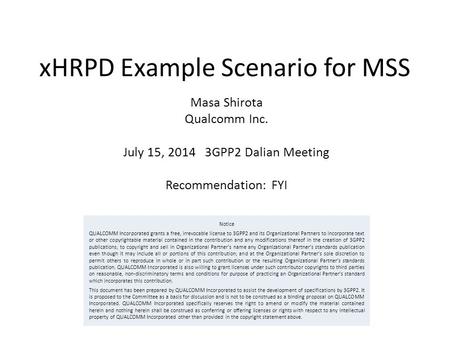 XHRPD Example Scenario for MSS Masa Shirota Qualcomm Inc. July 15, 2014 3GPP2 Dalian Meeting Recommendation: FYI Notice QUALCOMM Incorporated grants a.