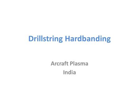 Drillstring Hardbanding Arcraft Plasma India. Approved and certified systems Systems are available offering hardbanding solutions for open and cased hole.