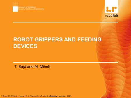 T. Bajd, M. Mihelj, J. Lenarčič, A. Stanovnik, M. Munih, Robotics, Springer, 2010 ROBOT GRIPPERS AND FEEDING DEVICES T. Bajd and M. Mihelj.