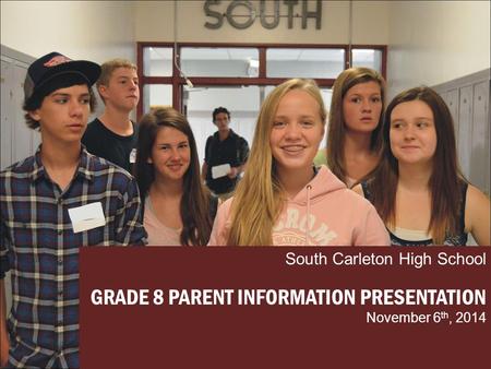 South Carleton High School GRADE 8 PARENT INFORMATION PRESENTATION November 6 th, 2014.