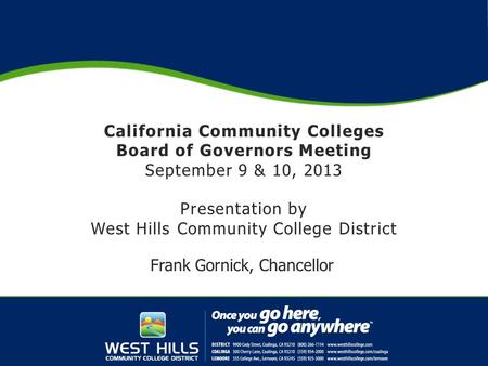 California Community Colleges Board of Governors Meeting September 9 & 10, 2013 Presentation by West Hills Community College District Frank Gornick, Chancellor.