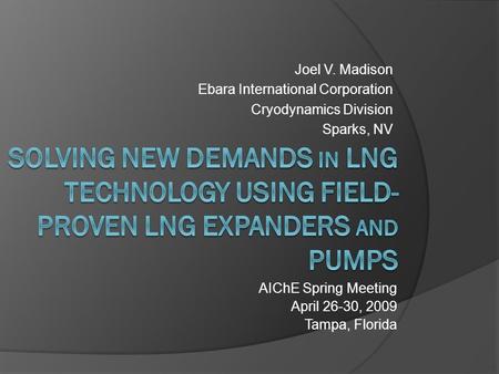 Joel V. Madison Ebara International Corporation Cryodynamics Division Sparks, NV AIChE Spring Meeting April 26-30, 2009 Tampa, Florida.