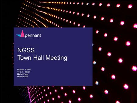 NGSS Town Hall Meeting October 1, 2014 10 a.m. - Noon Hall of Flags Houston Hall.