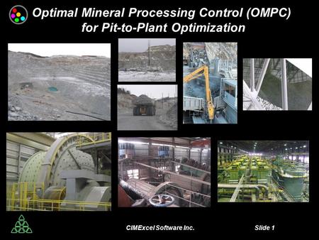 CIMExcel Software Inc. Slide 1 Optimal Mineral Processing Control (OMPC) for Pit-to-Plant Optimization.