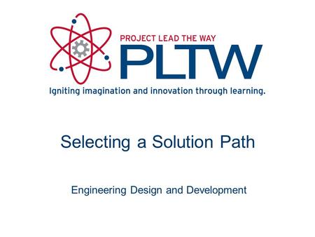 Selecting a Solution Path Engineering Design and Development.