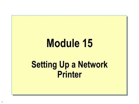 1 Module 15 Setting Up a Network Printer. 2  Overview Introduction to Windows NT Printing Guidelines for Setting Up a Network Printer Setting Up a Network.
