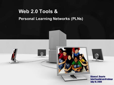 Web 2.0 Tools & Personal Learning Networks (PLNs) Blanca E. Duarte Intel SouthAsia Webinar July 14, 2009.