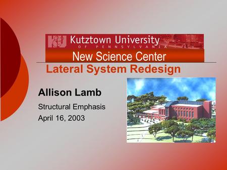 Allison Lamb Structural Emphasis April 16, 2003 New Science Center Lateral System Redesign.