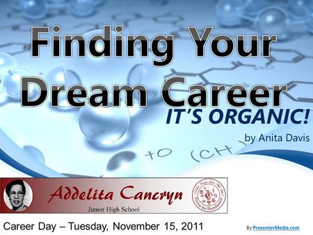 IT’S ORGANIC! by Anita Davis By PresenterMedia.comPresenterMedia.com Career Day – Tuesday, November 15, 2011.