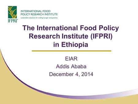 The International Food Policy Research Institute (IFPRI) in Ethiopia EIAR Addis Ababa December 4, 2014.