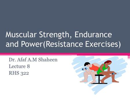 Muscular Strength, Endurance and Power(Resistance Exercises)