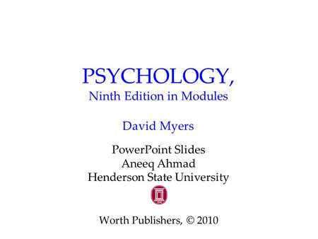 PSYCHOLOGY, Ninth Edition in Modules David Myers PowerPoint Slides Aneeq Ahmad Henderson State University Worth Publishers, © 2010.