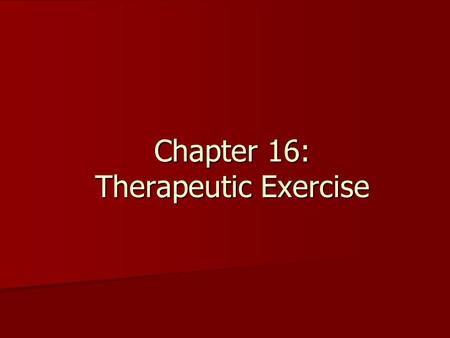 Chapter 16: Therapeutic Exercise. Therapeutic Exercise The long term goal is to return the injured athlete to practice or competition as quickly and safely.