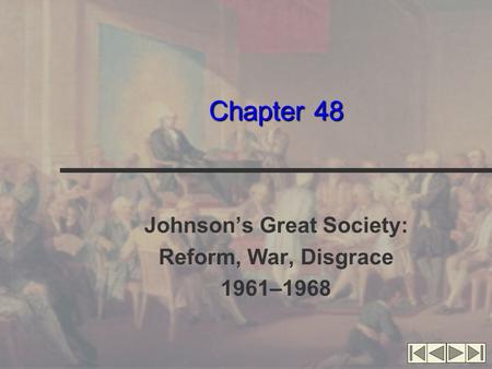 Chapter 48 Johnson’s Great Society: Reform, War, Disgrace 1961–1968.