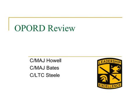 OPORD Review C/MAJ Howell C/MAJ Bates C/LTC Steele.