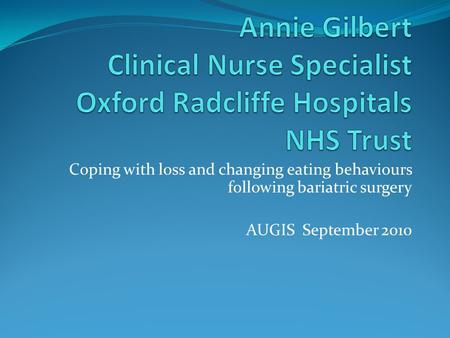 Coping with loss and changing eating behaviours following bariatric surgery AUGIS September 2010.