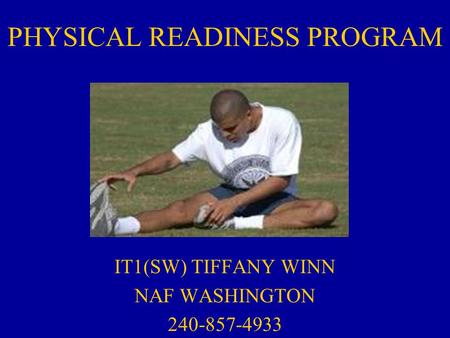 PHYSICAL READINESS PROGRAM IT1(SW) TIFFANY WINN NAF WASHINGTON 240-857-4933.