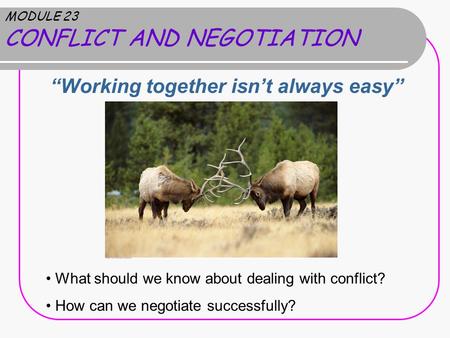 MODULE 23 CONFLICT AND NEGOTIATION
