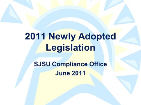 SJSU Compliance Office June 2011 2011 Newly Adopted Legislation.