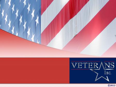 © 2012. About Veterans Inc. Mission & Vision Veterans Inc. Locations Services Funding Sources © 2012 Today’s Presentation: