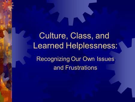 Culture, Class, and Learned Helplessness: Recognizing Our Own Issues and Frustrations.