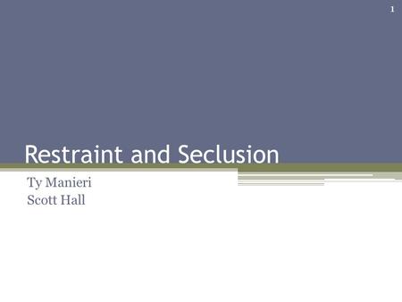 Restraint and Seclusion Ty Manieri Scott Hall 1. Overview Current Oregon law concerning the use of restraint and seclusion in public schools; The recent.