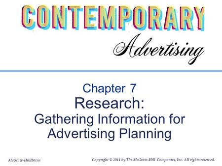 McGraw-Hill/Irwin Copyright © 2011 by The McGraw-Hill Companies, Inc. All rights reserved. Chapter 7 Research: Gathering Information for Advertising Planning.