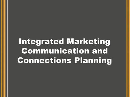 Integrated Marketing Communication and Connections Planning.