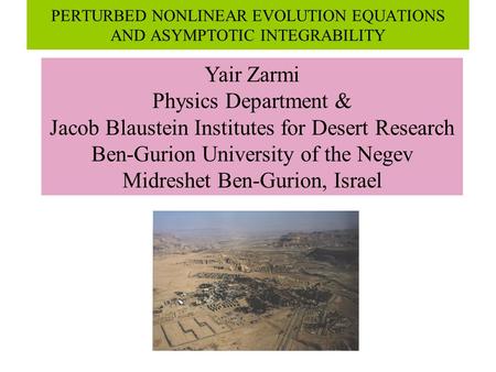 PERTURBED NONLINEAR EVOLUTION EQUATIONS AND ASYMPTOTIC INTEGRABILITY Yair Zarmi Physics Department & Jacob Blaustein Institutes for Desert Research Ben-Gurion.