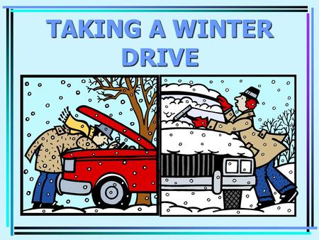 TAKING A WINTER DRIVE PREPARE FOR WINTER WEATHER Wipers - Good working orderWipers - Good working order Windshield Washer Fluid - Fill UpWindshield Washer.