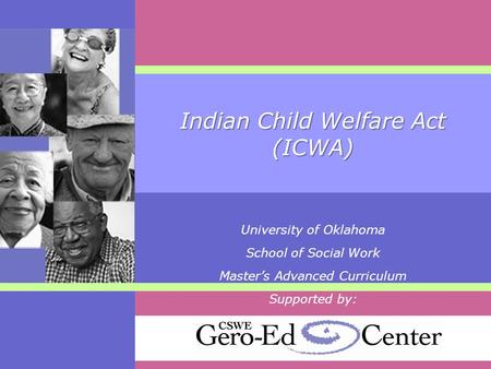 Indian Child Welfare Act (ICWA) University of Oklahoma School of Social Work Master’s Advanced Curriculum Supported by: