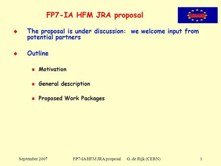September 2007 FP7-IA HFM JRA proposal G. de Rijk (CERN)1 FP7-IA HFM JRA proposal   The proposal is under discussion: we welcome input from potential.