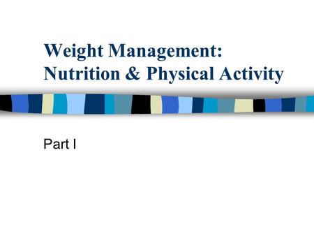 Weight Management: Nutrition & Physical Activity Part I.