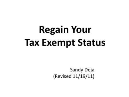 Regain Your Tax Exempt Status Sandy Deja (Revised 11/19/11)