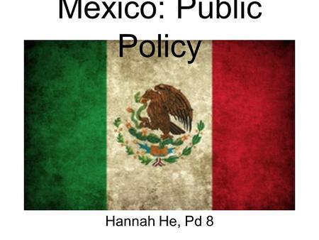 Mexico: Public Policy Hannah He, Pd 8. Economic Problems/Reforms Gap between rich and the poor increased –unequal access to health and education –less.