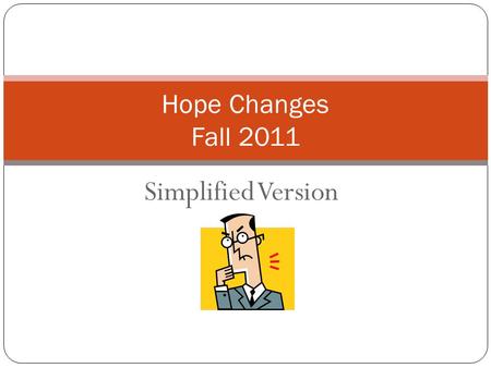 Simplified Version Hope Changes Fall 2011. HOPE Changed? HB 326 brought significant changes to both the HOPE Grant and HOPE Scholarship Effective Fall.