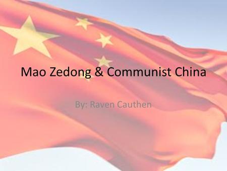 Mao Zedong & Communist China By: Raven Cauthen. Biography Mao was born in the Chaochan in Hunan province. Mao was born poorly with no Luxuries. He transformed.