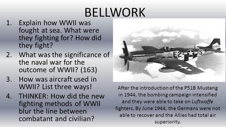 BELLWORK 1.Explain how WWII was fought at sea. What were they fighting for? How did they fight? 2.What was the significance of the naval war for the outcome.