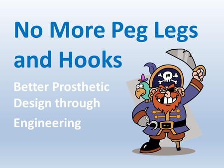 No More Peg Legs and Hooks Better Prosthetic Design through Engineering.