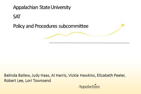 Appalachian State University SAT Policy and Procedures subcommittee Belinda Ballew, Judy Haas, Al Harris, Vickie Hawkins, Elizabeth Peeler, Robert Lee,