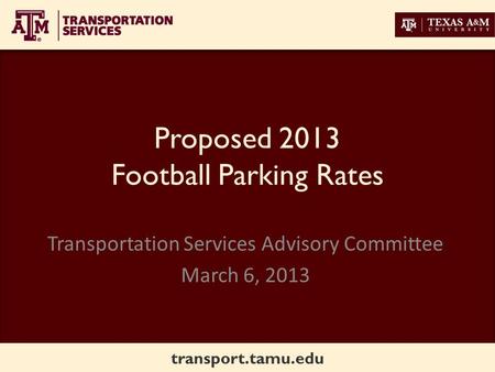 Transport.tamu.edu Proposed 2013 Football Parking Rates Transportation Services Advisory Committee March 6, 2013.